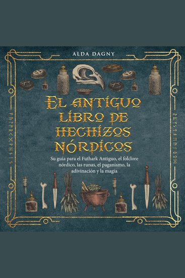 El antiguo libro de hechizos nórdicos - Su guía para el Futhark Antiguo el folclore nórdico las runas el paganismo la adivinación y la magia - cover