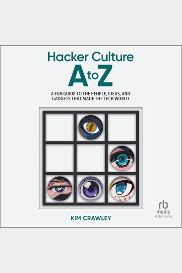 Hacker Culture A to Z - A Fun Guide to the People Ideas and Gadgets That Made the Tech World - cover
