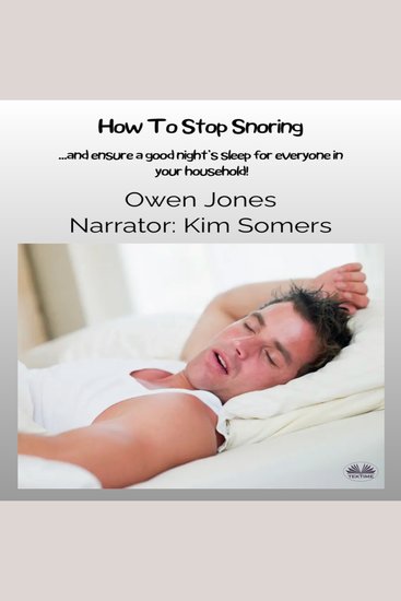 How To Stop Snoring - and Ensure A Good Night’s Sleep For Everyone In Your Household - cover