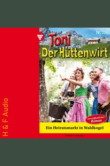 Ein Heiratsmarkt in Waldkogel - Toni der Hüttenwirt Band 339 (ungekürzt) - cover