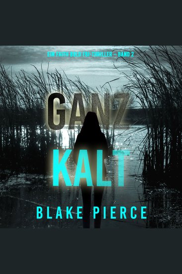 Ganz Kalt (Ein Faith Bold FBI-Thriller – Band 2) - Erzählerstimme digital synthetisiert - cover