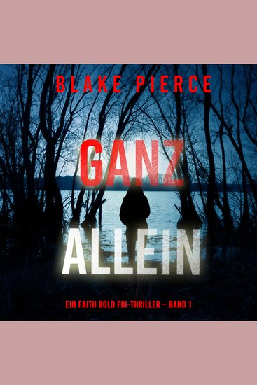 Ganz Allein (Ein Faith Bold FBI-Thriller – Band 1) - Erzählerstimme digital synthetisiert - cover