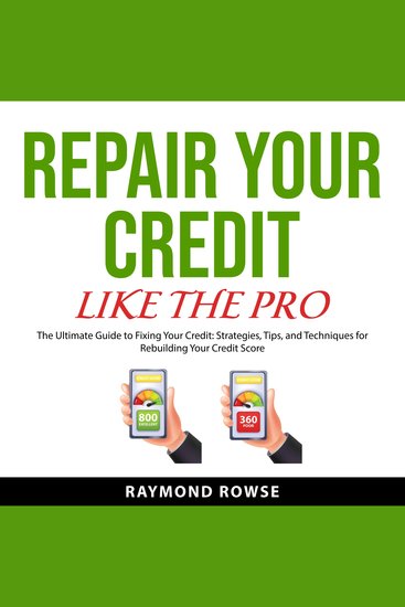 Repair Your Credit Like the Pro - The Ultimate Guide to Fixing Your Credit: Strategies Tips and Techniques for Rebuilding Your Credit Score - cover