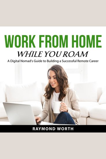 Work From Home While You Roam - A Digital Nomad's Guide to Building a Successful Remote Career - cover