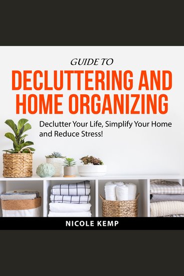 Guide to Decluttering and Home Organizing - Declutter Your Life Simplify Your Home and Reduce Stress! - cover