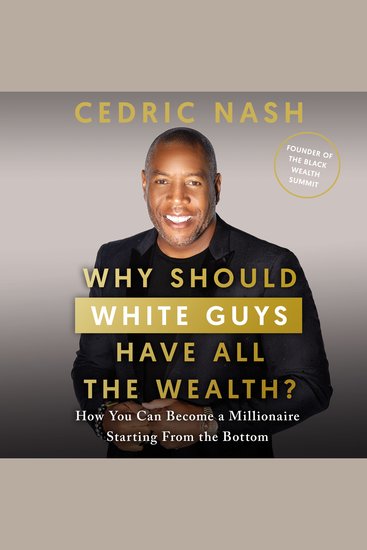 Why Should White Guys Have All the Wealth? - How You Can Become a Millionaire Starting from the Bottom - cover