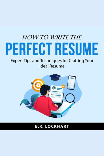 How to Write the Perfect Resume - Expert Tips and Techniques for Crafting Your Ideal Resume - cover