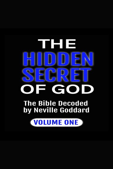 The Hidden Secret of God - The Bible Decoded by Neville Goddard: Volume One - cover
