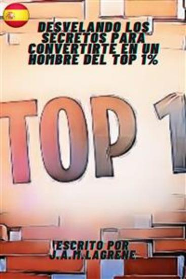 Desvelando los Secretos para Convertirte en un Hombre del Top 1% - cover