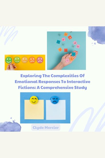Exploring The Complexities Of Emotional Responses To Interactive Fictions: A Comprehensive Study - cover