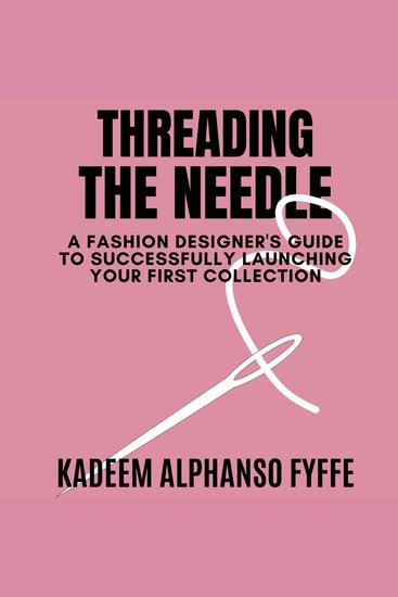 Threading the Needle - A Fashion Designer's Guide to Successfully Launching Your Collection - cover
