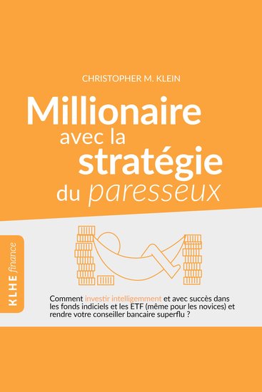 Millionnaire avec la stratégie du paresseux - Comment investir intelligemment et avec succès dans les fonds indiciels et les ETF (même pour les novices) et rendre votre conseiller bancaire superflu ? - cover