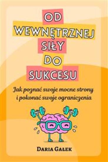 Od wewnętrznej siły do sukcesu - Jak poznać swoje mocne strony i pokonać swoje ograniczenia - cover