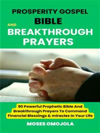 Prosperity Gospel Bible and breakthrough Prayers: 90 Powerful Prophetic Bible And Breakthrough Prayers To Command Financial Blessings & miracles In Your Life - cover