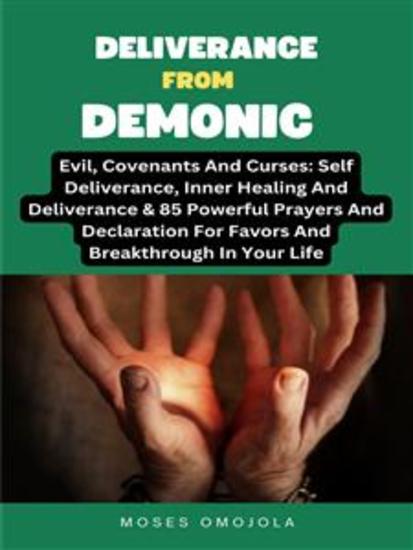 Deliverance From Demonic Evil Covenants And Curses: Self Deliverance Inner Healing And Deliverance & 85 Powerful Prayers And Declaration For Favors And Breakthrough In Your Life - cover