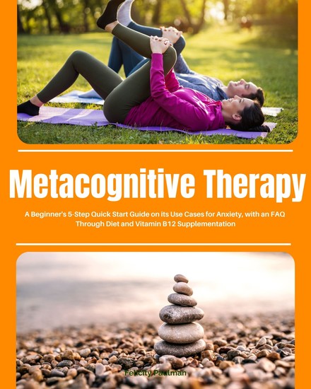 Metacognitive Therapy - A Beginner's 5-Step Quick Start Guide on its Use Cases for Anxiety with an FAQ - cover
