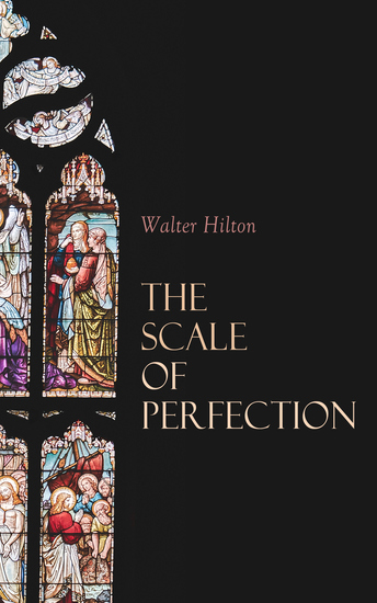 The Scale of Perfection - Religious Classic Including an Essay on the Spiritual Life of Mediaeval England - cover
