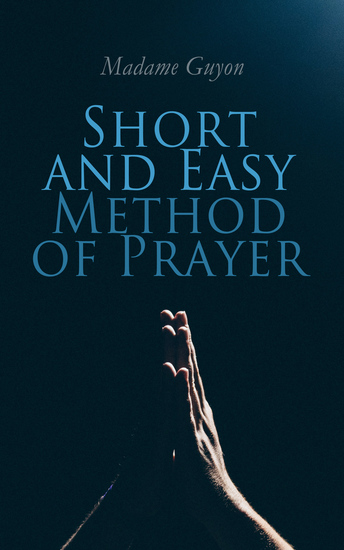 Short and Easy Method of Prayer - Religious Treatise Including the Autobiography of Madame Guyon - cover