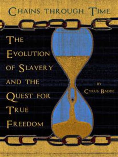 ​Chains Through Time - The Evolution of Slavery and the Quest for True Freedom - cover