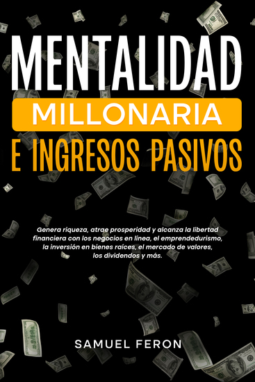 Mentalidad millonaria e ingresos pasivos - Genera riqueza atrae prosperidad y alcanza la libertad financiera con los negocios en línea el emprendedurismo la inversión en bienes raíces el mercado de valores los dividendos y más - cover