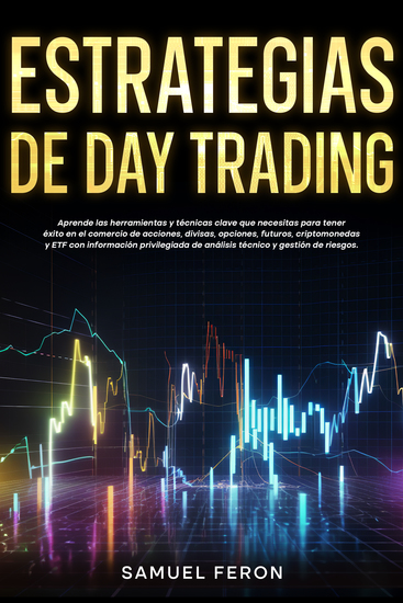 Estrategias de Day Trading - Aprende las herramientas y técnicas clave que necesitas para tener éxito en el comercio de acciones divisas opciones futuros criptomonedas y ETF con información privilegiada de análisis técnico y gestión de riesgos - cover