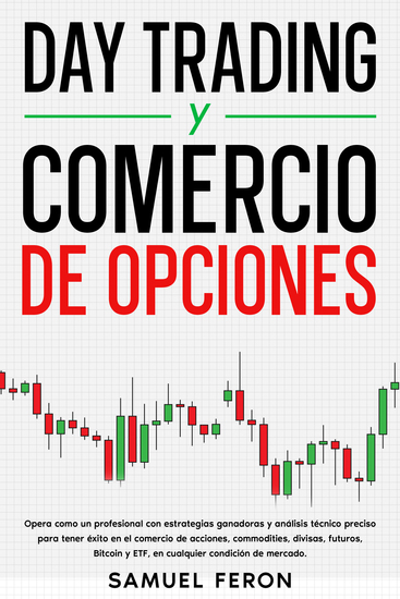 Day Trading y Comercio de opciones - Opera como un profesional con estrategias ganadoras y análisis técnico preciso para tener éxito en el comercio de acciones commodities divisas futuros Bitcoin y ETF en cualquier condición de mercado - cover