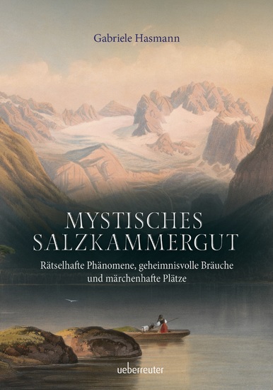 Mystisches Salzkammergut - Rätselhafte Phänomene geheimnisvolle Bräuche und märchenhafte Plätze - cover