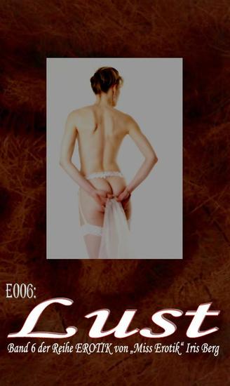 E006: Lust - - und zwölf weitere wahre Geschichten von prickelnder Lust von "Miss Erotik" Iris Berg in einem Buch (FSK 16!) - cover
