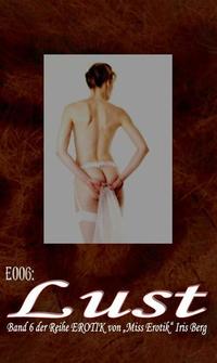 E006: Lust - - und zwölf weitere wahre Geschichten von prickelnder Lust von "Miss Erotik" Iris Berg in einem Buch (FSK 16!)