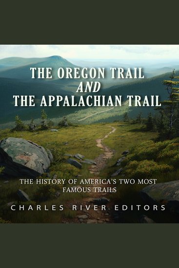Oregon Trail and the Appalachian Trail The: The History of America’s Two Most Famous Trails - cover