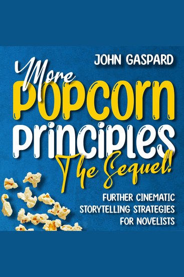 More Popcorn Principles: The Sequel! - (Further Cinematic Storytelling Strategies for Novelists) - cover