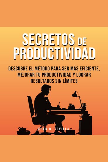 Secretos De Productividad: Descubre El Método Para Ser Más Eficiente Mejorar Tu Productividad Y Lograr Resultados Sin Límites - cover