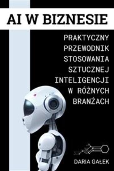 AI w Biznesie - Praktyczny Przewodnik Stosowania Sztucznej Inteligencji w Różnych Branżach - cover
