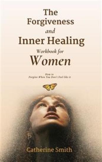 The Forgiveness and Inner Healing Workbook for Women - How to Forgive When You Don’t Feel like it - cover