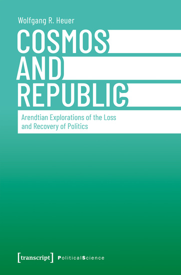 Cosmos and Republic - Arendtian Explorations of the Loss and Recovery of Politics - cover