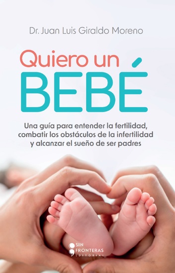 Quiero un bebé - Una guía para entender la fertilidad combatir los obstáculos de la infertilidad y alcanzar el sueño de ser padres - cover