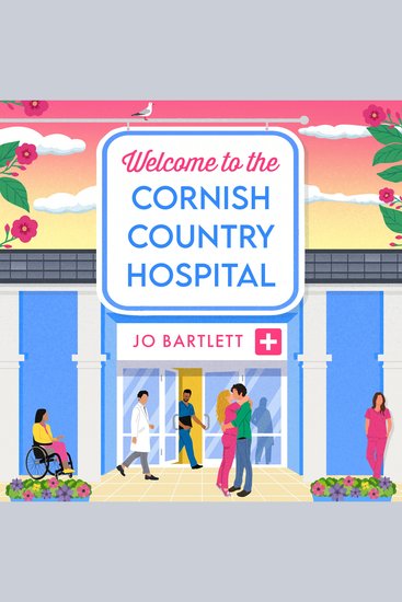 Welcome To The Cornish Country Hospital - The start of a heartwarming emotional series from the bestselling author of The Cornish Midwife Jo Bartlett - cover