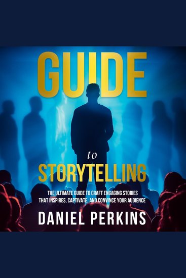 Guide to Storytelling - The Ultimate Guide To Craft Engaging Stories That Inspires Captivate And Convince Your Audience - cover