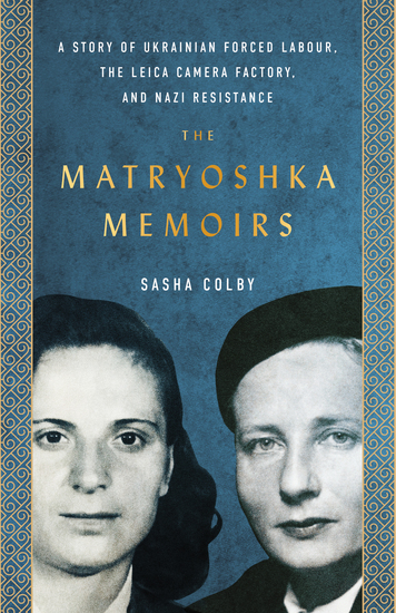 The Matryoshka Memoirs - A Story of Ukrainian Forced Labour the Leica Camera Factory and Nazi Resistance - cover