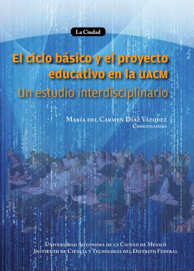 El ciclo básico y el proyecto educativo de la UACM - Un estudio interdisciplinario - cover