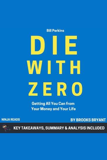 Summary: Die With Zero - Getting All You Can from Your Money and Your Life by Bill Perkins: Key Takeaways Summary & Analysis - cover