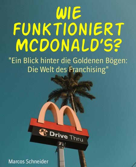 Wie funktioniert McDonald's? - "Ein Blick hinter die Goldenen Bögen: Die Welt des Franchising" - cover