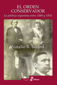 El orden conservador - La política argentina entre 1880 y 1916
