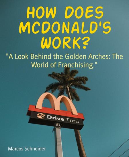 How Does McDonald's Work? - "A Look Behind the Golden Arches: The World of Franchising" - cover