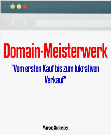 Domain-Meisterwerk - "Vom ersten Kauf bis zum lukrativen Verkauf" - cover