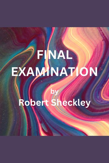 Final Examination - If you saw the stars in the sky vanishing by the millions and knew you had but five days to prepare for your judgment—what would you do? - cover