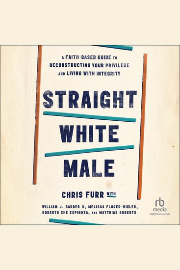 Straight White Male - A Faith-Based Guide to Deconstructing Your Privilege and Living with Integrity - cover