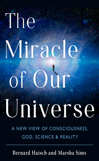 The Miracle of Our Universe - A New View of Consciousness God Science and Reality - cover
