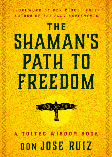 The Shaman's Path to Freedom - A Toltec Wisdom Book - cover