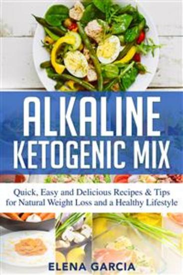 Alkaline Ketogenic Mix - Quick Easy and Delicious Recipes & Tips for Natural Weight Loss and a Healthy Lifestyle - cover